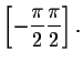 $\left[ -\displaystyle \displaystyle \frac{\pi }{2}\displaystyle \displaystyle \frac{\pi }{2}\right] .$