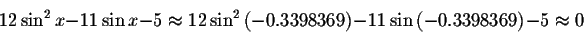 \begin{displaymath}12\sin ^{2}x-11\sin x-5\approx 12\sin ^{2}\left(-0.3398369\right) -11\sin \left( -0.3398369\right) -5\approx 0 \end{displaymath}