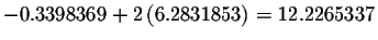 $-0.3398369+2\left(
6.2831853\right) =12.2265337$