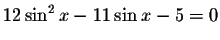 $12\sin ^{2}x-11\sin x-5=0$