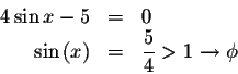 \begin{displaymath}\begin{array}{rclll}
4\sin x-5 &=&0 \\
\sin \left( x\right) &=&\displaystyle \frac{5}{4}>1\rightarrow \phi \\
\end{array}\end{displaymath}