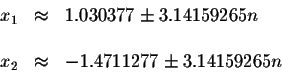 \begin{displaymath}\begin{array}{rclll}
x_{1} &\approx &1.030377\pm 3.14159265n ...
...& \\
x_{2} &\approx &-1.4711277\pm 3.14159265n \\
\end{array}\end{displaymath}