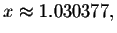 $x\approx
1.030377,$