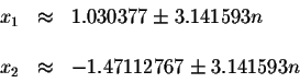 \begin{displaymath}\begin{array}{rclll}
x_{1} &\approx &1.030377\pm 3.141593n \\
&& \\
x_{2} &\approx &-1.47112767\pm 3.141593n \\
\end{array}\end{displaymath}