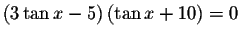 $\left( 3\tan x-5\right) \left( \tan
x+10\right) =0$