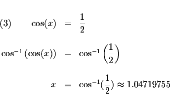 \begin{displaymath}\begin{array}{rclll}
&& \\
(3)\qquad \cos (x) &=&\displaysty...
...\displaystyle \frac{1}{2})\approx 1.04719755 \\
&&
\end{array}\end{displaymath}