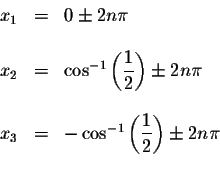 \begin{displaymath}\begin{array}{rclll}
x_{1} &=&0\pm 2n\pi \\
&& \\
x_{2} &=&...
...e \displaystyle \frac{1}{2}\right) \pm 2n\pi \\
&&
\end{array}\end{displaymath}