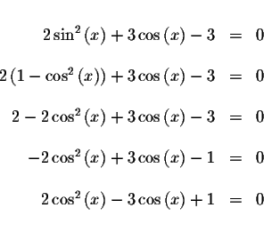 \begin{displaymath}\begin{array}{rclll}
&& \\
2\sin^ {2}\left( x\right) +3\cos ...
...eft( x\right) -3\cos \left( x\right) +1 &=&0 \\
&&
\end{array}\end{displaymath}