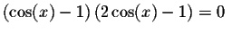 $\left( \cos (x)-1\right) \left( 2\cos (x)-1\right)
=0\ $