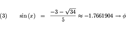 \begin{displaymath}\begin{array}{rclll}
&& \\
(3)\qquad \sin \left( x\right) &=...
...rt{34}}{5}\approx
-1.7661904\rightarrow \phi \\
&&
\end{array}\end{displaymath}