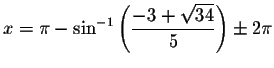 $x=\pi -\sin
^{-1}\left( \displaystyle \displaystyle \frac{-3+\sqrt{34}}{5}\right) \pm 2\pi $