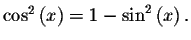 $\cos
^{2}\left( x\right) =1-\sin ^{2}\left( x\right) .$