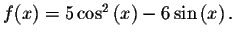 $f(x)=5\cos ^{2}\left( x\right) -6\sin \left( x\right) .$