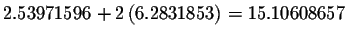 $2.53971596+2\left( 6.2831853\right)
=15.10608657$