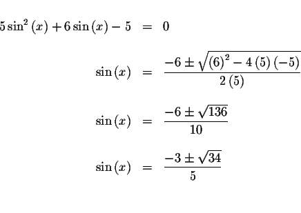 \begin{displaymath}\begin{array}{rclll}
&& \\
5\sin ^{2}\left( x\right) +6\sin ...
...isplaystyle \frac{-3\pm \sqrt{34}}{5} \\
&& \\
&&
\end{array}\end{displaymath}