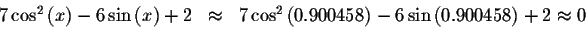 \begin{displaymath}\begin{array}{rclll}
7\cos ^{2}\left( x\right) -6\sin \left( ...
...) -6\sin \left( 0.900458\right)
+2\approx 0\bigskip
\end{array}\end{displaymath}