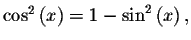 $\cos ^{2}\left( x\right) =1-\sin ^{2}\left( x\right) ,$