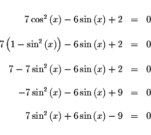 \begin{displaymath}\begin{array}{rclll}
&& \\
7\cos ^{2}\left( x\right) -6\sin ...
...eft( x\right) +6\sin \left( x\right) -9 &=&0 \\
&&
\end{array}\end{displaymath}