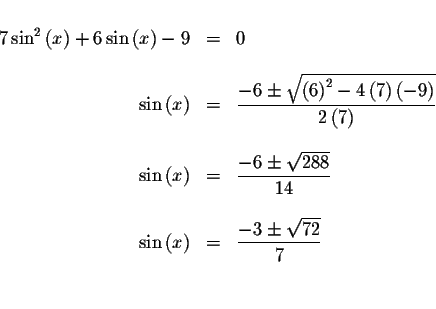 \begin{displaymath}\begin{array}{rclll}
&& \\
7\sin ^{2}\left( x\right) +6\sin ...
...isplaystyle \frac{-3\pm \sqrt{72}}{7} \\
&& \\
&&
\end{array}\end{displaymath}