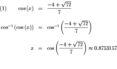 \begin{displaymath}\begin{array}{rclll}
(1)\qquad \cos \left( x\right) &=&\displ...
...sqrt{72}}{7}\right) \approx 0.8753157 \\
&& \\
&&
\end{array}\end{displaymath}