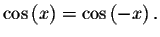 $\cos \left( x\right) =\cos \left( -x\right) .$