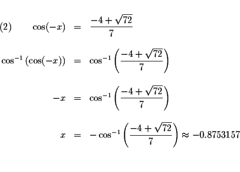 \begin{displaymath}\begin{array}{rclll}
&& \\
\left( 2\right) \qquad \cos (-x) ...
...qrt{72}}{7}\right) \approx -0.8753157 \\
&& \\
&&
\end{array}\end{displaymath}