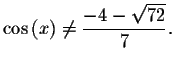 $\cos \left( x\right) \neq
\displaystyle \displaystyle \frac{-4-\sqrt{72}}{7}.\bigskip\bigskip\bigskip $