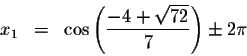 \begin{displaymath}\begin{array}{rclll}
x_{1} &=&\cos \left( \displaystyle \displaystyle \frac{-4+\sqrt{72}}{7}\right) \pm 2\pi \\
\end{array}\end{displaymath}