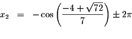 \begin{displaymath}\begin{array}{rclll}
x_{2} &=&-\cos \left( \displaystyle \dis...
...style \frac{-4+\sqrt{72}}{7}\right) \pm 2\pi \\
&&
\end{array}\end{displaymath}