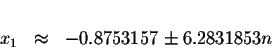 \begin{displaymath}\begin{array}{rclll}
&& \\
x_{1} &\approx &-0.8753157\pm 6.2831853n \\
\end{array}\end{displaymath}