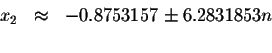 \begin{displaymath}\begin{array}{rclll}
x_{2} &\approx &-0.8753157\pm 6.2831853n \\
&&
\end{array}\end{displaymath}