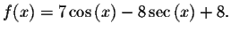 $f(x)=7\cos \left( x\right) -8\sec \left( x\right) +8.$