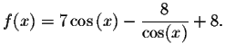 $f(x)=7\cos
\left( x\right) -\displaystyle \displaystyle \frac{8}{\cos (x)}+8.$