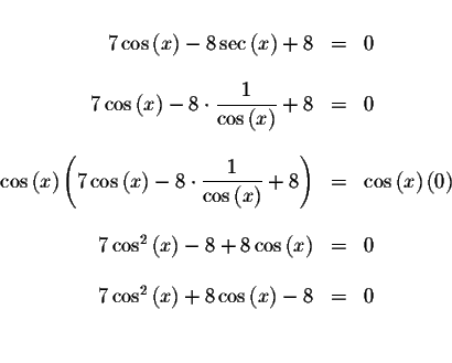 \begin{displaymath}\begin{array}{rclll}
&& \\
7\cos \left( x\right) -8\sec \lef...
...right) +8\cos \left( x\right) -8 &=&0 \\
&& \\
&&
\end{array}\end{displaymath}