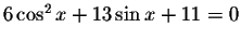 $6\cos ^{2}x+13\sin x+11=0$