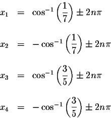 \begin{displaymath}\begin{array}{rclll}
x_{1} &=& \cos ^{-1}\left( \displaystyle...
...}\left( \displaystyle \frac{3}{5}\right) \pm 2n\pi
\end{array}\end{displaymath}