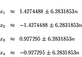 \begin{displaymath}\begin{array}{rclll}
&& \\
x_{1} &\approx &1.4274488\pm 6.28...
... \\
&& \\
x_{4} &\approx &-0.927295\pm 6.2831853n
\end{array}\end{displaymath}