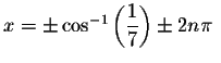 $x=\pm \cos
^{-1}\left( \displaystyle \displaystyle \frac{1}{7}\right) \pm 2n\pi \ $