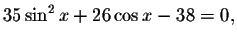 $35\sin ^{2}x+26\cos x-38=0,$