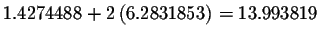 $1.4274488+2\left( 6.2831853\right)
=13.993819$