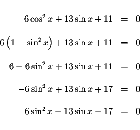 \begin{displaymath}\begin{array}{rclll}
&& \\
6\cos ^{2}x+13\sin x+11 &=&0 \\
...
...&=&0 \\
&& \\
6\sin ^{2}x-13\sin x-17 &=&0 \\
&&
\end{array}\end{displaymath}