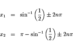 \begin{displaymath}\begin{array}{rclll}
&& \\
x_{1} &=&\sin ^{-1}\left( \displa...
...}\left( \displaystyle \frac{1}{2}\right) \pm 2n\pi
\end{array}\end{displaymath}