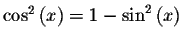 $\cos ^{2}\left( x\right) =1-\sin
^{2}\left( x\right) $