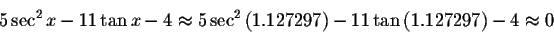 \begin{displaymath}5\sec ^{2}x-11\tan x-4\approx 5\sec ^{2}\left(
1.127297\right) -11\tan \left( 1.127297\right) -4\approx 0\end{displaymath}