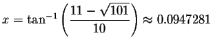 $x=\tan ^{-1}\left( \displaystyle \displaystyle \frac{11-\sqrt{101}}{10}\right) \approx
0.0947281$