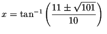 $x=\tan ^{-1}\left( \displaystyle \displaystyle \frac{11\pm \sqrt{101}}{10}\right)
\ $