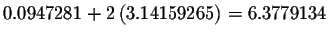 $0.0947281+2\left( 3.14159265\right)
=6.3779134$