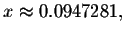$x\approx
0.0947281,$