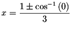 $x=\displaystyle \displaystyle \frac{%
1\pm \cos ^{-1}\left( 0\right) }{3}$