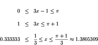 \begin{displaymath}\begin{array}{rclll}
&& \\
0 &\leq &3x-1\leq \pi \\
&& \\
...
...\displaystyle \frac{\pi +1}{3}\approx 1.3805309 \\
\end{array}\end{displaymath}